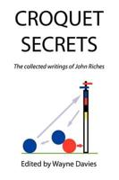 CROQUET SECRETS: The Collected Writings of John Riches