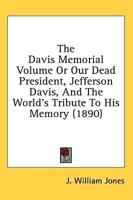 The Davis Memorial Volume Or Our Dead President, Jefferson Davis, And The World's Tribute To His Memory (1890)