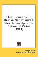 Three Sermons On Human Nature And A Dissertation Upon The Nature Of Virtue (1914)
