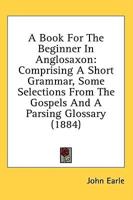 A Book for the Beginner in Anglosaxon