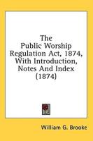 The Public Worship Regulation Act, 1874, With Introduction, Notes And Index (1874)