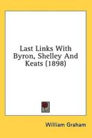 Last Links With Byron, Shelley And Keats (1898)