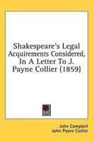Shakespeare's Legal Acquirements Considered, In A Letter To J. Payne Collier (1859)
