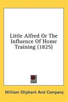 Little Alfred or the Influence of Home Training (1825)