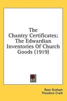 The Chantry Certificates; The Edwardian Inventories Of Church Goods (1919)