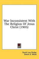 War Inconsistent With The Religion Of Jesus Christ (1905)
