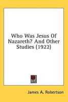 Who Was Jesus Of Nazareth? And Other Studies (1922)