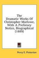 The Dramatic Works Of Christopher Marlowe, With A Prefatory Notice, Biographical (1889)