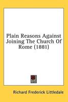 Plain Reasons Against Joining the Church of Rome (1881)