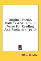 Original Poems, Ballads And Tales In Verse For Reading And Recitation (1910)