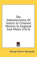 The Administration Of Justice In Criminal Matters In England And Wales (1915)