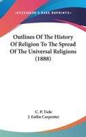 Outlines Of The History Of Religion To The Spread Of The Universal Religions (1888)