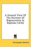 A General View Of The Doctrine Of Regeneration In Baptism (1836)