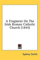 A Fragment On The Irish Roman Catholic Church (1845)