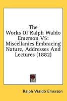The Works Of Ralph Waldo Emerson V5