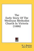 The Early Story Of The Wesleyan Methodist Church In Victoria (1886)
