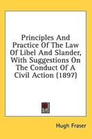Principles And Practice Of The Law Of Libel And Slander, With Suggestions On The Conduct Of A Civil Action (1897)