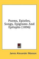 Poems, Epistles, Songs, Epigrams And Epitaphs (1896)