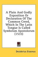 A Plain And Godly Exposition Or Declaration Of The Common Creed, Which In The Latin Tongue Is Called Symbolum Apostolorum (1533)