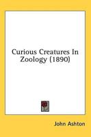 Curious Creatures In Zoology (1890)