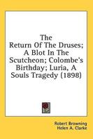 The Return of the Druses; A Blot in the Scutcheon; Colombe's Birthday; Luria, a Souls Tragedy (1898)