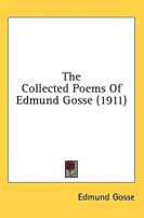 The Collected Poems Of Edmund Gosse (1911)