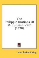 The Philippic Orations of M. Tullius Cicero (1878)