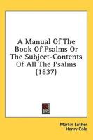 A Manual Of The Book Of Psalms Or The Subject-Contents Of All The Psalms (1837)