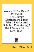 Works Of The Rev. D. W. Cahill