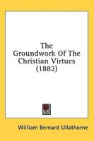 The Groundwork of the Christian Virtues (1882)