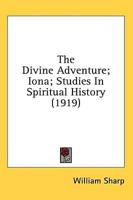The Divine Adventure; Iona; Studies In Spiritual History (1919)