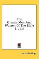 The Greater Men And Women Of The Bible (1913)