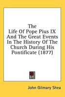 The Life of Pope Pius IX and the Great Events in the History of the Church During His Pontificate (1877)