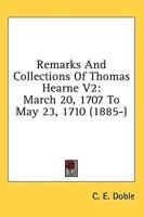 Remarks And Collections Of Thomas Hearne V2