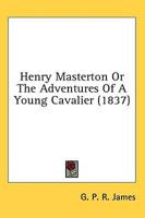 Henry Masterton or the Adventures of a Young Cavalier (1837)