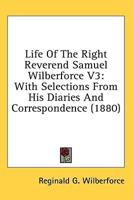 Life Of The Right Reverend Samuel Wilberforce V3