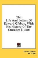 The Life and Letters of Edward Gibbon, With His History of the Crusades (1880)