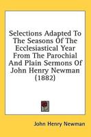 Selections Adapted to the Seasons of the Ecclesiastical Year from the Parochial and Plain Sermons of John Henry Newman (1882)