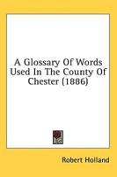 A Glossary Of Words Used In The County Of Chester (1886)