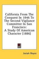 California From The Conquest In 1846 To The Second Vigilance Committee In San Francisco