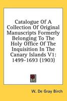 Catalogue Of A Collection Of Original Manuscripts Formerly Belonging To The Holy Office Of The Inquisition In The Canary Islands V1