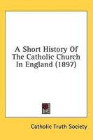 A Short History of the Catholic Church in England (1897)