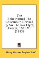 The Boke Named the Gouernour, Devised by Sir Thomas Elyot, Knight, 1531 V1 (1883)
