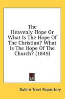 The Heavenly Hope or What Is the Hope of the Christian? What Is the Hope of the Church? (1845)