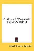 Outlines Of Dogmatic Theology (1895)