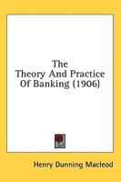 The Theory And Practice Of Banking (1906)