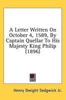 A Letter Written on October 4, 1589, by Captain Quellar to His Majesty King Philip (1896)