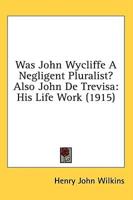 Was John Wycliffe A Negligent Pluralist? Also John De Trevisa