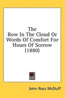 The Bow in the Cloud or Words of Comfort for Hours of Sorrow (1880)