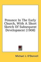 Penance in the Early Church, with a Short Sketch of Subsequent Development (1908)